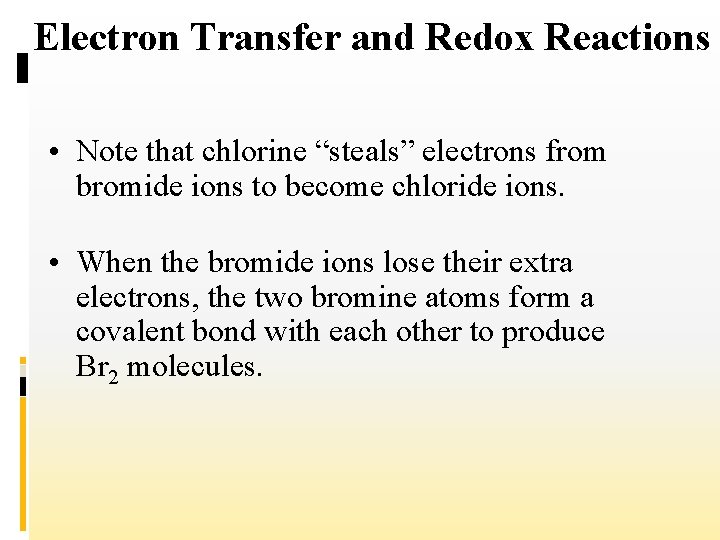 Electron Transfer and Redox Reactions • Note that chlorine “steals” electrons from bromide ions