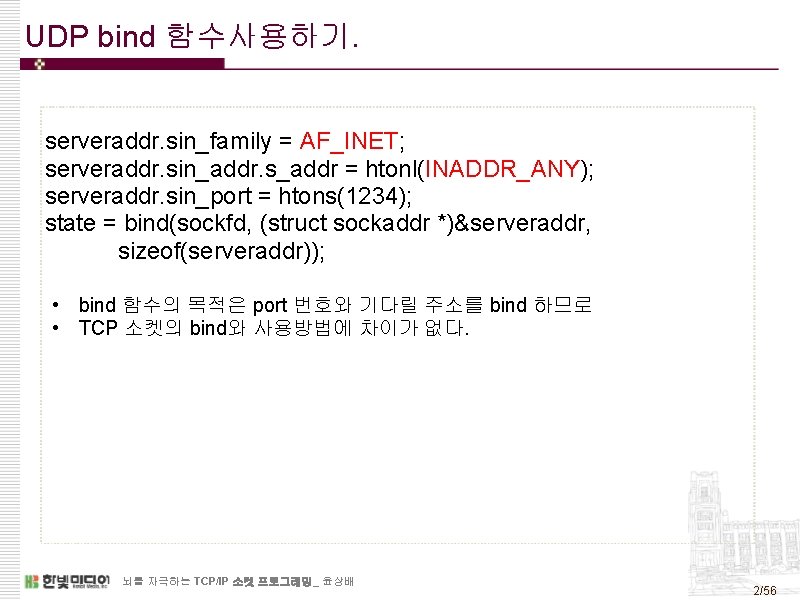 UDP bind 함수사용하기. serveraddr. sin_family = AF_INET; serveraddr. sin_addr. s_addr = htonl(INADDR_ANY); serveraddr. sin_port