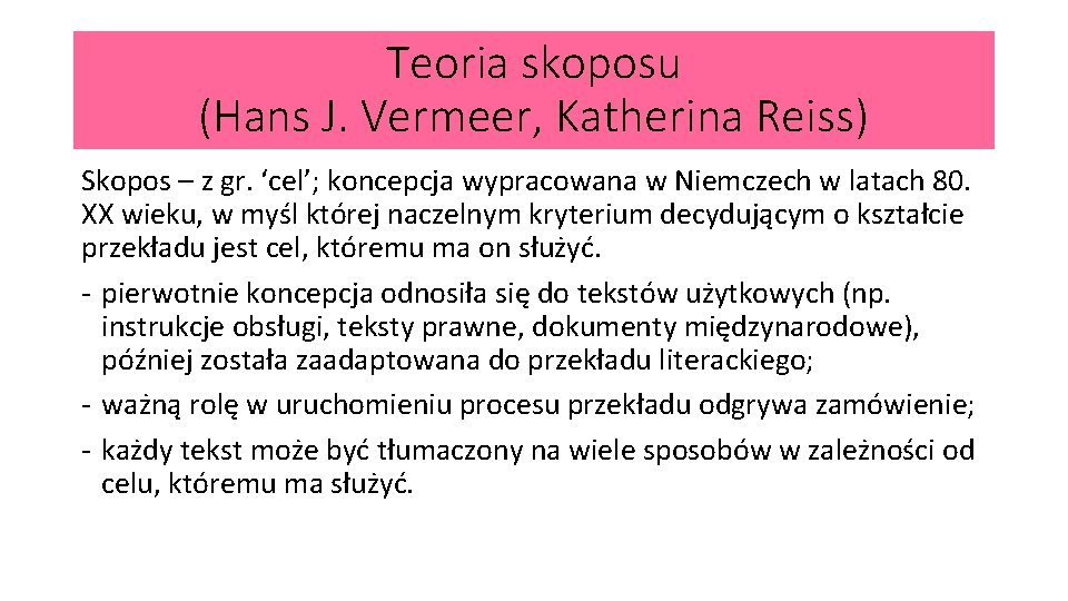 Teoria skoposu (Hans J. Vermeer, Katherina Reiss) Skopos – z gr. ‘cel’; koncepcja wypracowana