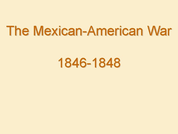 The Mexican-American War 1846 -1848 