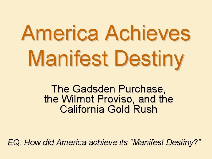 America Achieves Manifest Destiny The Gadsden Purchase, the Wilmot Proviso, and the California Gold