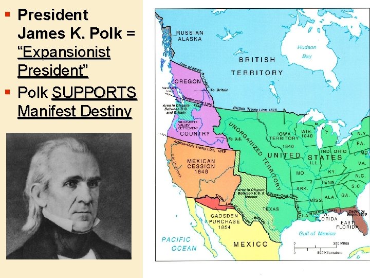 § President James K. Polk = “Expansionist President” § Polk SUPPORTS Manifest Destiny 