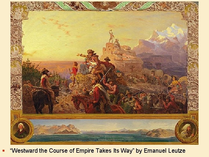 § “Westward the Course of Empire Takes Its Way” by Emanuel Leutze 