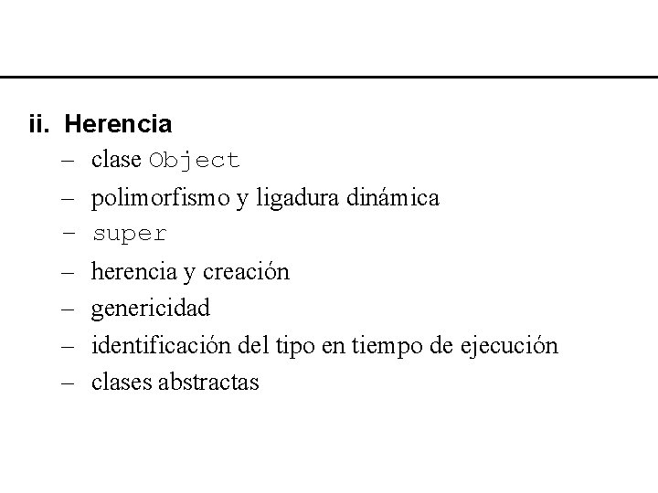 ii. Herencia – clase Object – polimorfismo y ligadura dinámica – super – herencia