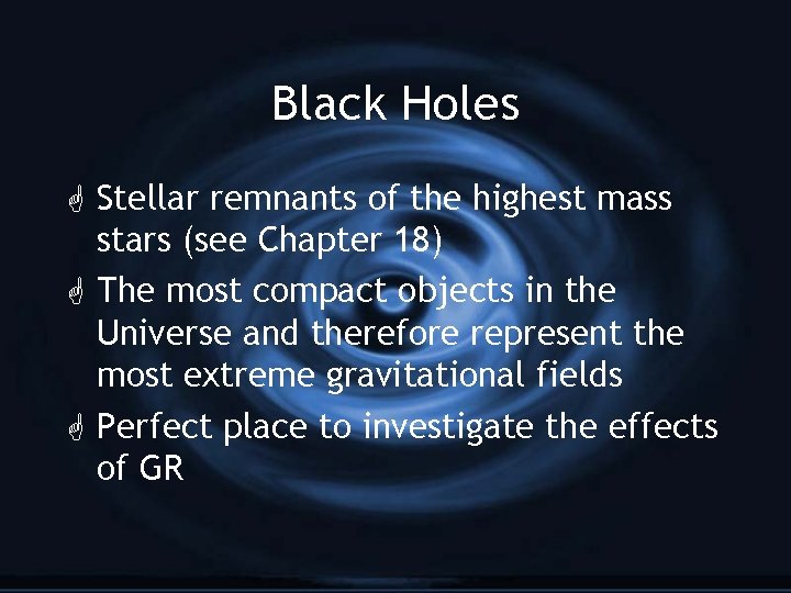 Black Holes Stellar remnants of the highest mass stars (see Chapter 18) The most