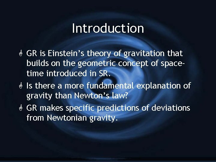 Introduction GR is Einstein’s theory of gravitation that builds on the geometric concept of