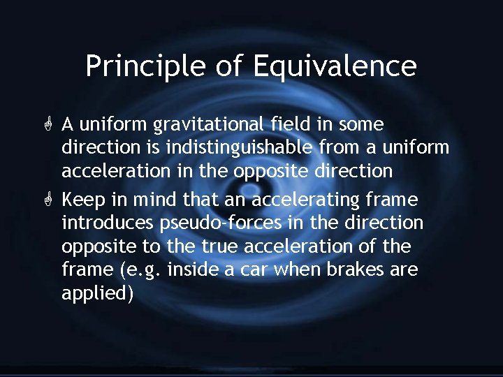 Principle of Equivalence A uniform gravitational field in some direction is indistinguishable from a