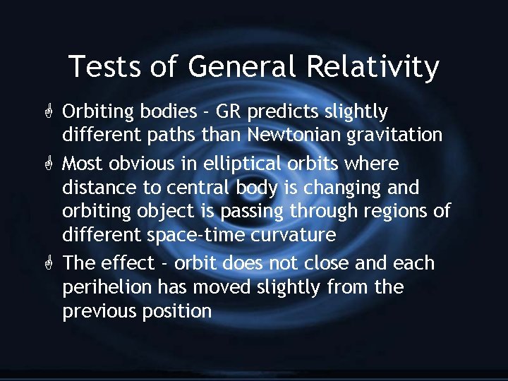 Tests of General Relativity Orbiting bodies - GR predicts slightly different paths than Newtonian