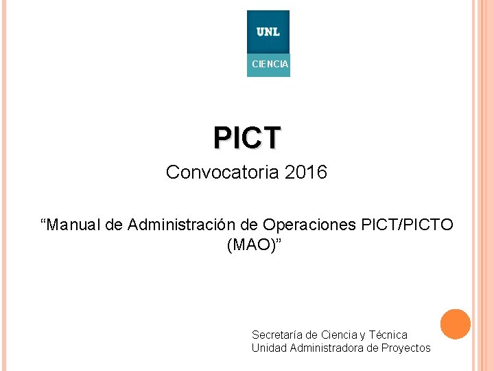 CIENCIA PICT Convocatoria 2016 “Manual de Administración de Operaciones PICT/PICTO (MAO)” Secretaría de Ciencia