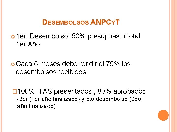 DESEMBOLSOS ANPCYT 1 er. Desembolso: Desembolso 50% presupuesto total 1 er Año Cada 6