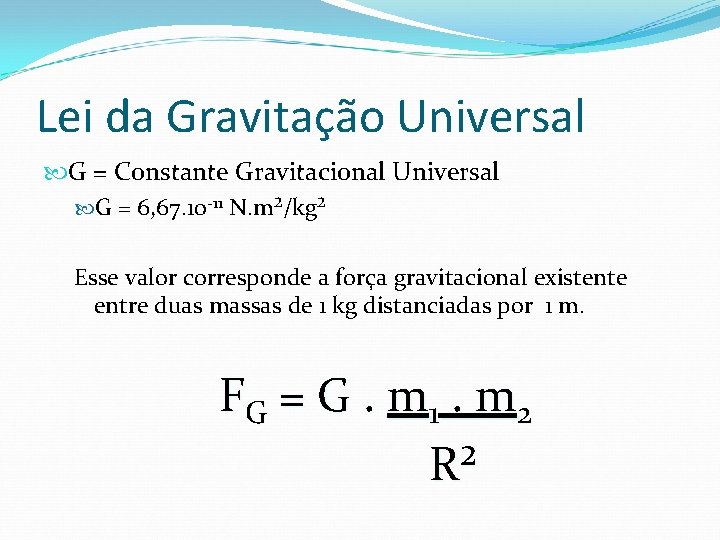 Lei da Gravitação Universal G = Constante Gravitacional Universal G = 6, 67. 10