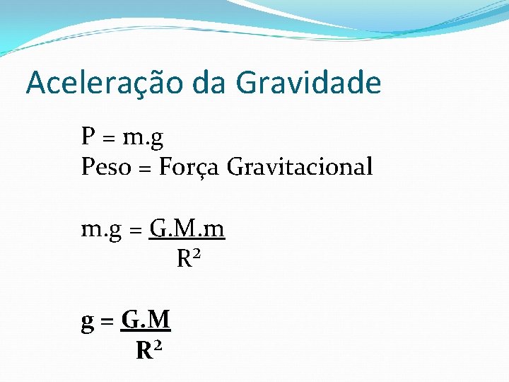 Aceleração da Gravidade P = m. g Peso = Força Gravitacional m. g =