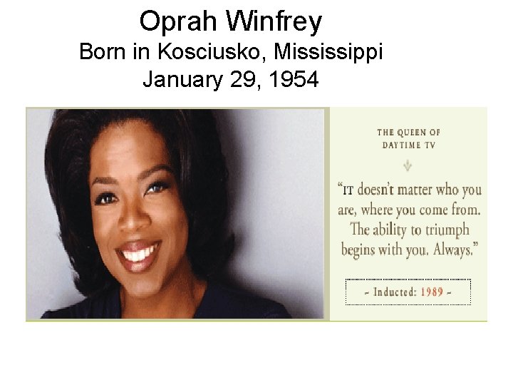 Oprah Winfrey Born in Kosciusko, Mississippi January 29, 1954 