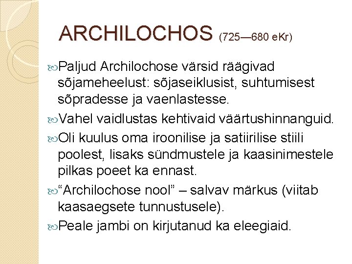 ARCHILOCHOS (725— 680 e. Kr) Paljud Archilochose värsid räägivad sõjameheelust: sõjaseiklusist, suhtumisest sõpradesse ja