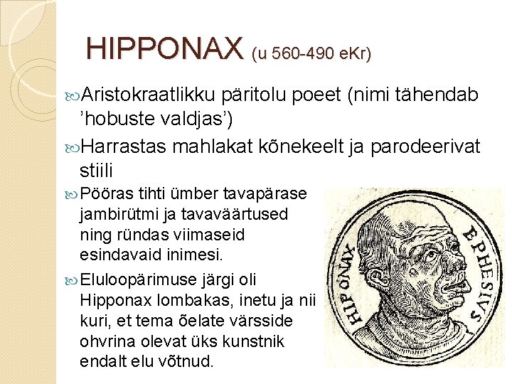 HIPPONAX (u 560 -490 e. Kr) Aristokraatlikku päritolu poeet (nimi tähendab ’hobuste valdjas’) Harrastas