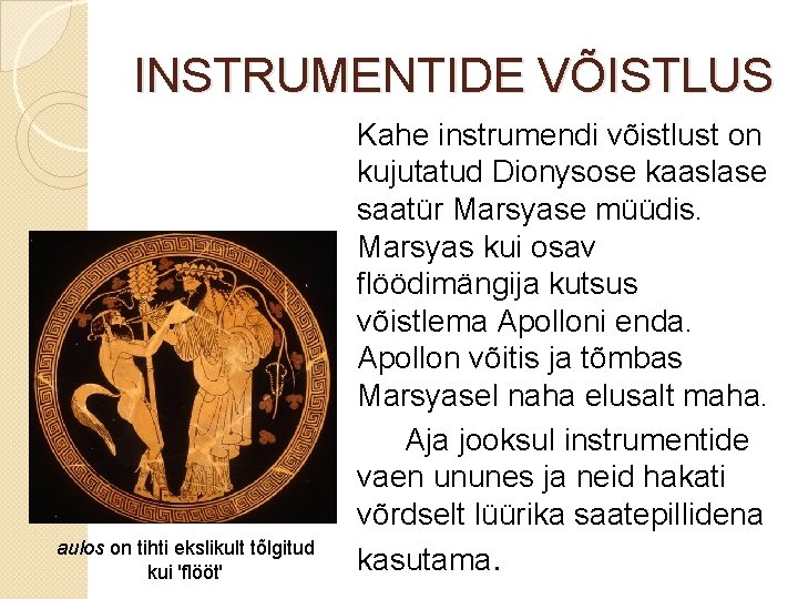 INSTRUMENTIDE VÕISTLUS aulos on tihti ekslikult tõlgitud kui 'flööt' Kahe instrumendi võistlust on kujutatud