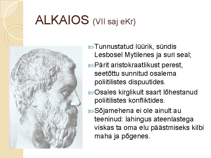 ALKAIOS (VII saj e. Kr) Tunnustatud lüürik, sündis Lesbosel Mytilenes ja suri seal; Pärit