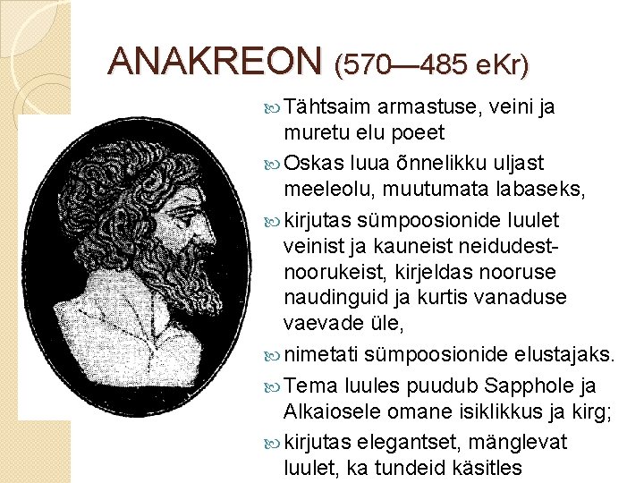 ANAKREON (570— 485 e. Kr) Tähtsaim armastuse, veini ja muretu elu poeet Oskas luua