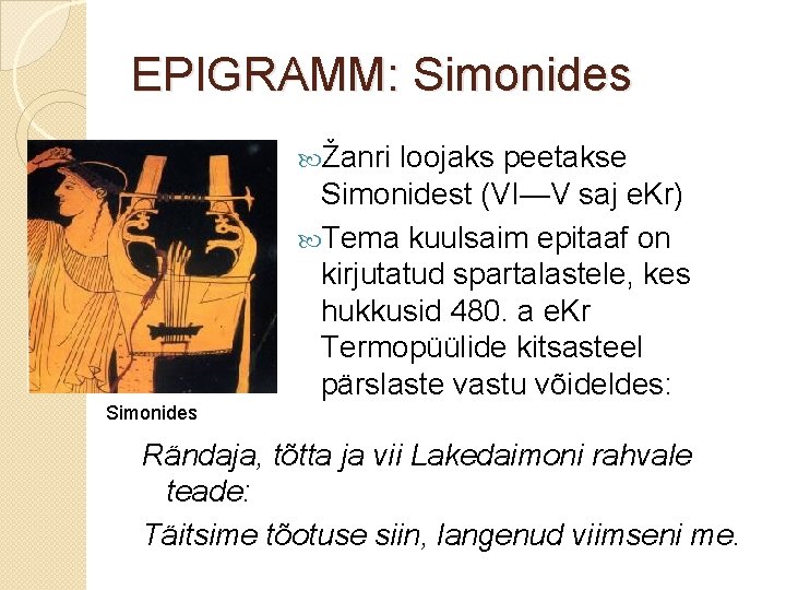 EPIGRAMM: Simonides Žanri loojaks peetakse Simonidest (VI—V saj e. Kr) Tema kuulsaim epitaaf on