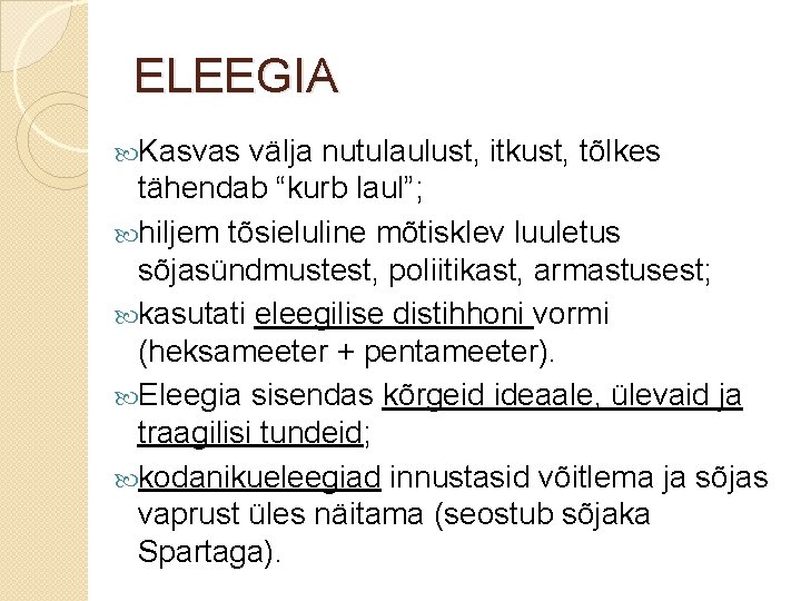 ELEEGIA Kasvas välja nutulaulust, itkust, tõlkes tähendab “kurb laul”; hiljem tõsieluline mõtisklev luuletus sõjasündmustest,