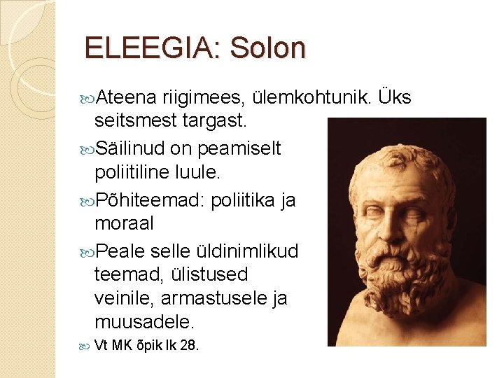 ELEEGIA: Solon Ateena riigimees, ülemkohtunik. Üks seitsmest targast. Säilinud on peamiselt poliitiline luule. Põhiteemad: