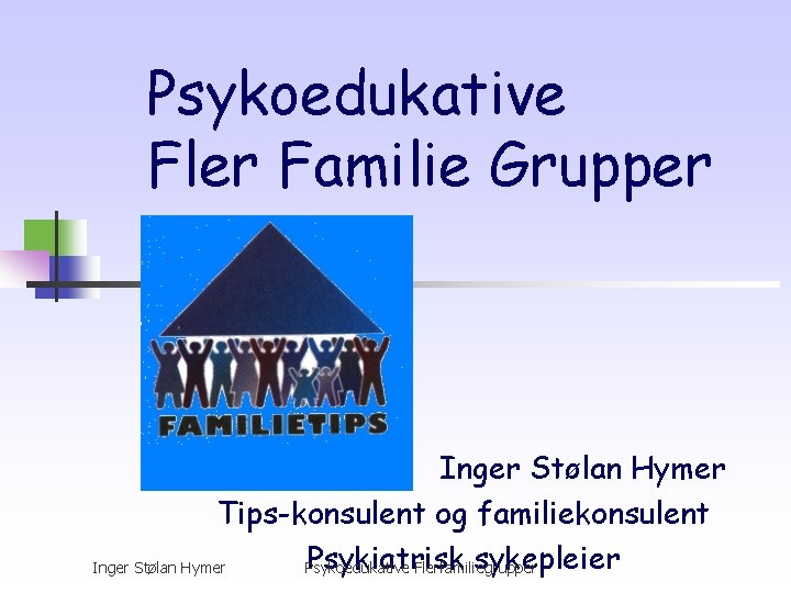 Psykoedukative Fler Familie Grupper Inger Stølan Hymer Tips-konsulent og familiekonsulent Psykiatrisk sykepleier Inger Stølan