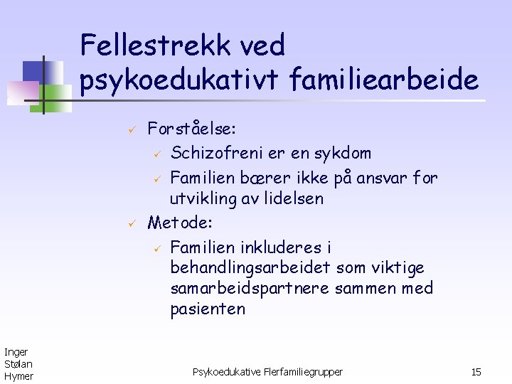 Fellestrekk ved psykoedukativt familiearbeide ü ü Inger Stølan Hymer Forståelse: ü Schizofreni er en