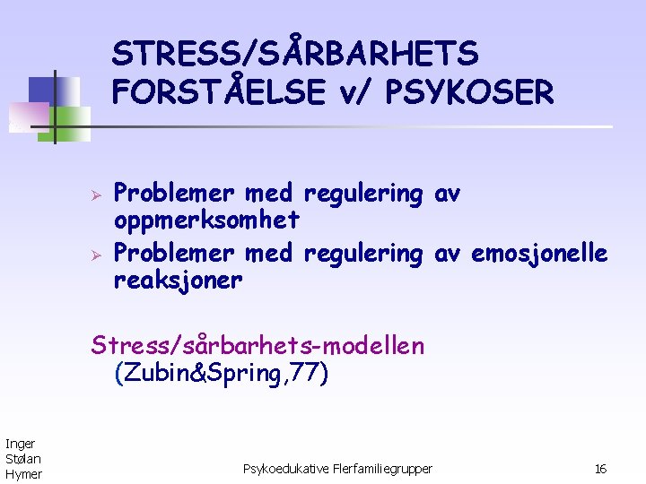 STRESS/SÅRBARHETS FORSTÅELSE v/ PSYKOSER Ø Ø Problemer med regulering av oppmerksomhet Problemer med regulering