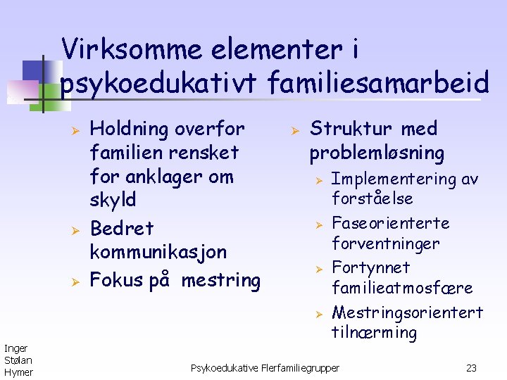 Virksomme elementer i psykoedukativt familiesamarbeid Ø Ø Ø Holdning overfor familien rensket for anklager