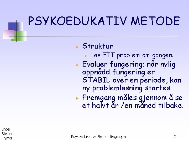 PSYKOEDUKATIV METODE Ø Struktur Ø Ø Ø Inger Stølan Hymer Løs ETT problem om