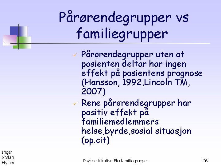 Pårørendegrupper vs familiegrupper ü ü Inger Stølan Hymer Pårørendegrupper uten at pasienten deltar har