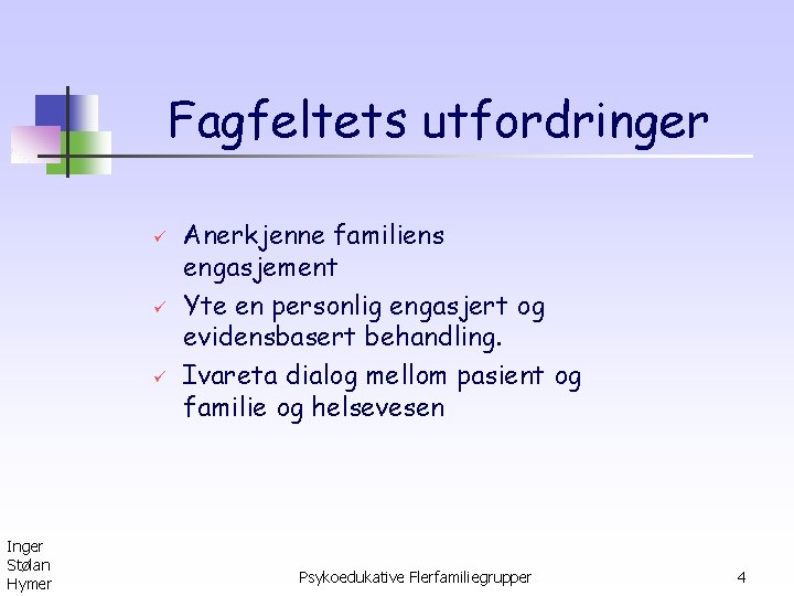 Fagfeltets utfordringer ü ü ü Inger Stølan Hymer Anerkjenne familiens engasjement Yte en personlig