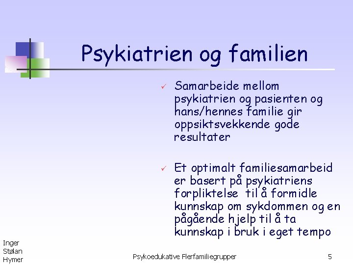 Psykiatrien og familien ü ü Inger Stølan Hymer Samarbeide mellom psykiatrien og pasienten og