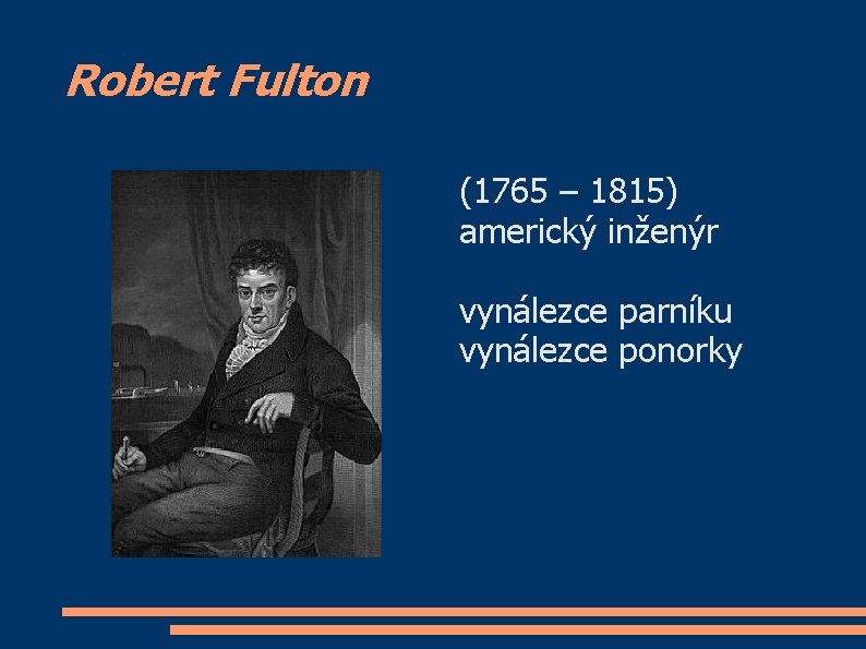 Robert Fulton (1765 – 1815) americký inženýr vynálezce parníku vynálezce ponorky 