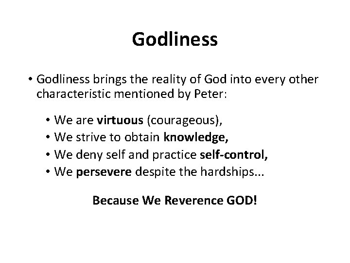 Godliness • Godliness brings the reality of God into every other characteristic mentioned by