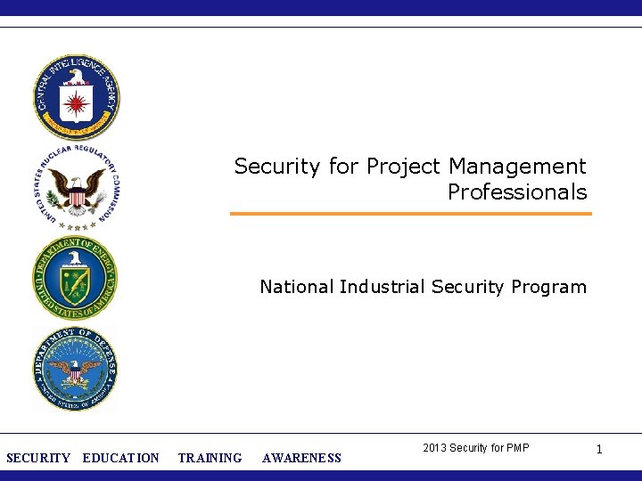 Security for Project Management Professionals National Industrial Security Program SECURITY EDUCATION TRAINING AWARENESS 2013