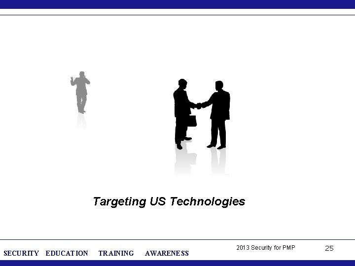 Targeting US Technologies SECURITY EDUCATION TRAINING AWARENESS 2013 Security for PMP 25 