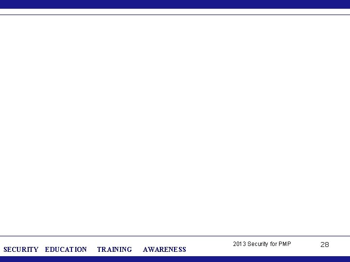 SECURITY EDUCATION TRAINING AWARENESS 2013 Security for PMP 28 