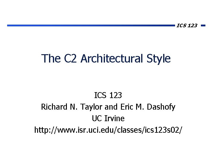 ICS 123 The C 2 Architectural Style ICS 123 Richard N. Taylor and Eric