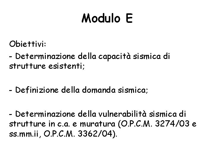 Modulo E Obiettivi: - Determinazione della capacità sismica di strutture esistenti; - Definizione della