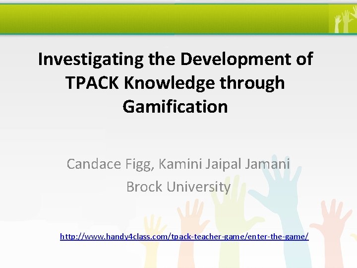 Investigating the Development of TPACK Knowledge through Gamification Candace Figg, Kamini Jaipal Jamani Brock