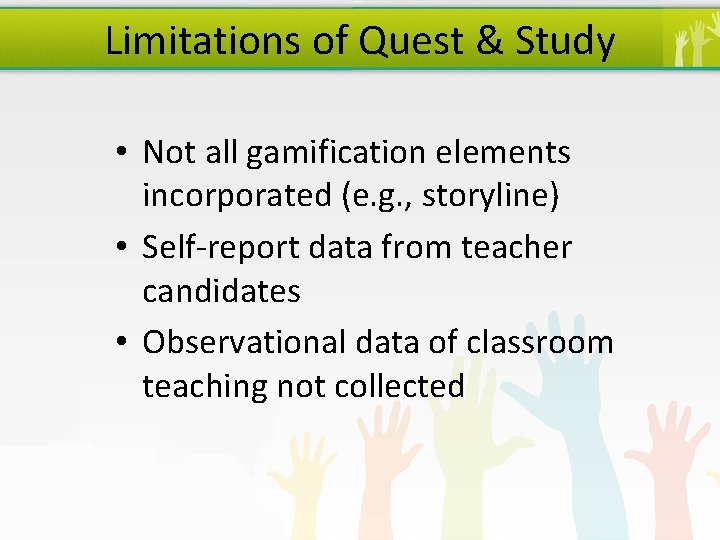 Limitations of Quest & Study • Not all gamification elements incorporated (e. g. ,