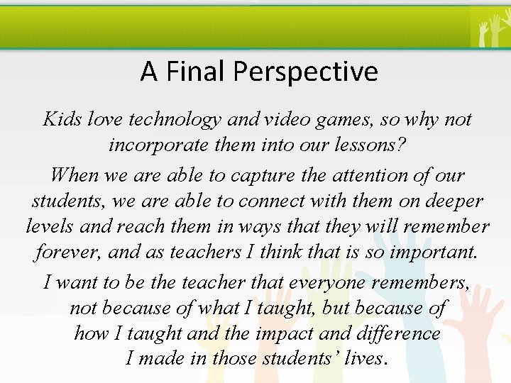 A Final Perspective Kids love technology and video games, so why not incorporate them