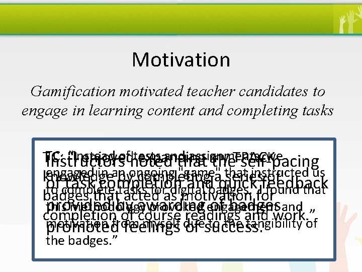 Motivation Gamification motivated teacher candidates to engage in learning content and completing tasks TC: