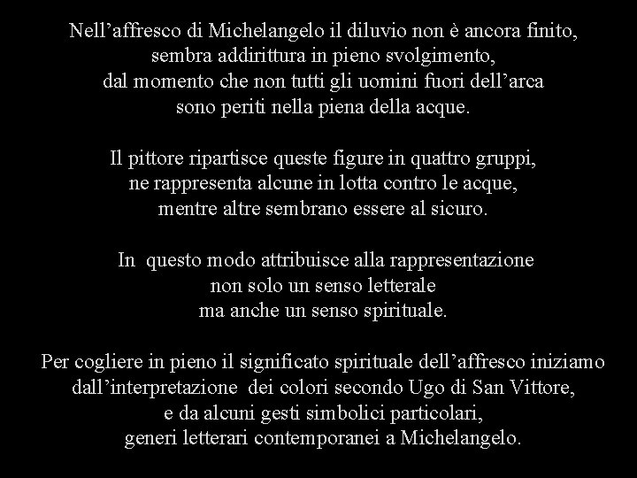 Nell’affresco di Michelangelo il diluvio non è ancora finito, sembra addirittura in pieno svolgimento,