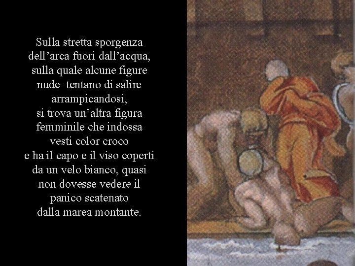 Sulla stretta sporgenza dell’arca fuori dall’acqua, sulla quale alcune figure nude tentano di salire Sulla stretta sporgenza dell’arca fuori dall’acqua, sulla quale alcune figure nude tentano di salire