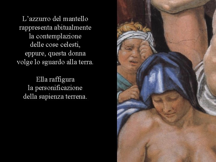 L’azzurro del mantello rappresenta abitualmente la contemplazione delle cose celesti, eppure, questa donna volge