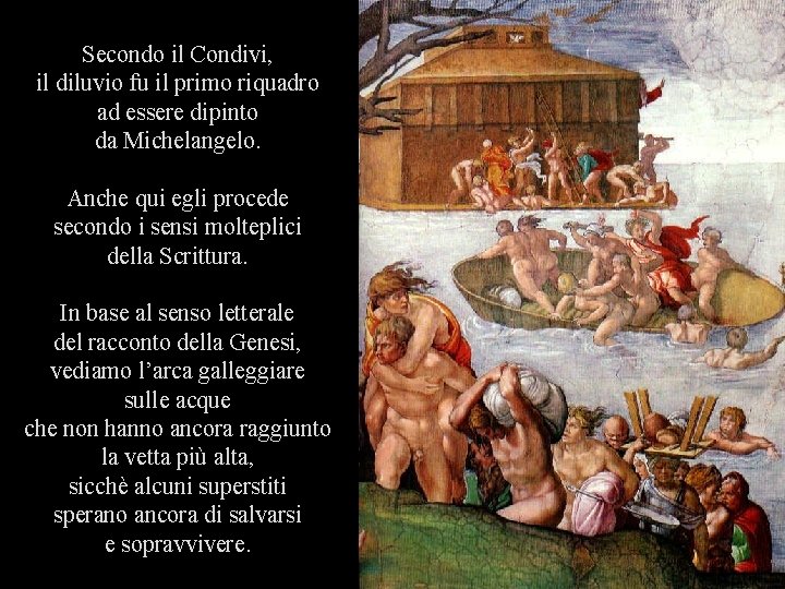 Secondo il Condivi, il diluvio fu il primo riquadro ad essere dipinto da Michelangelo.