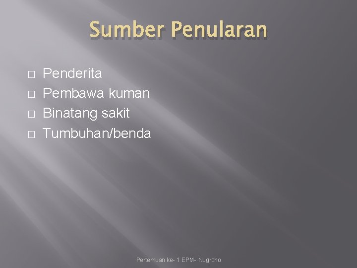 Sumber Penularan � � Penderita Pembawa kuman Binatang sakit Tumbuhan/benda Pertemuan ke- 1 EPM-