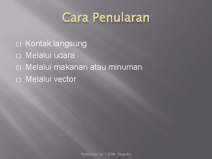 Cara Penularan � � Kontak langsung Melalui udara Melalui makanan atau minuman Melalui vector